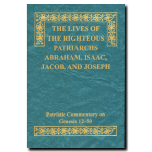 The Lives of the Righteous Patriarchs Abraham, Isaac, Jacob, and Joseph